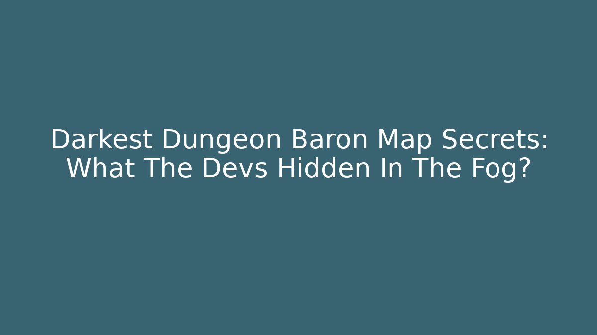 Darkest Dungeon Baron Map Secrets: What The Devs Hidden In The Fog?