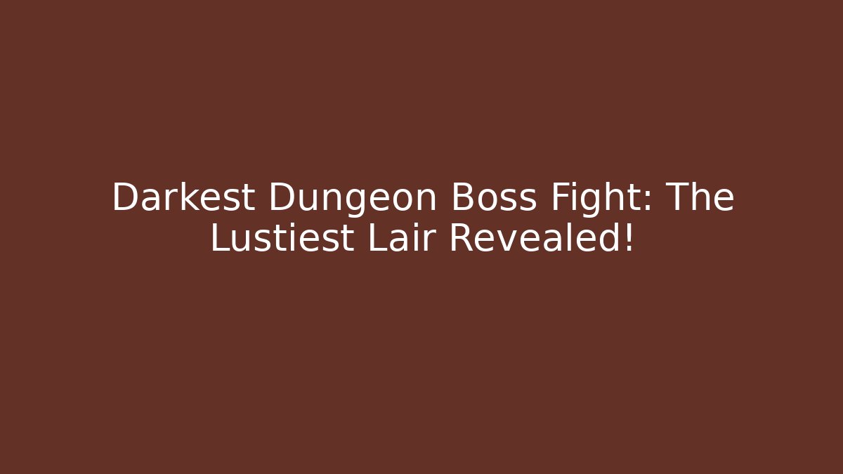 Darkest Dungeon Boss Fight: The Lustiest Lair Revealed!