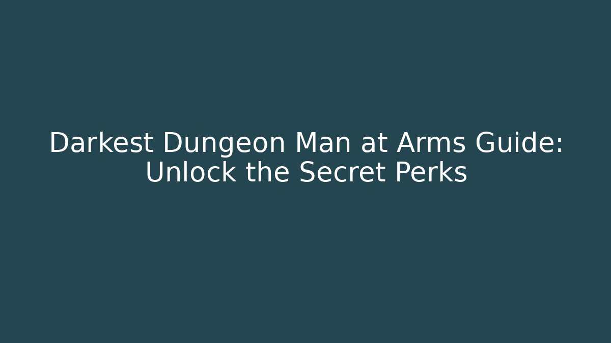 Darkest Dungeon Man at Arms Guide: Unlock the Secret Perks