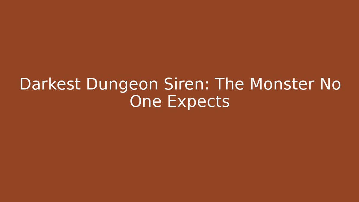 Darkest Dungeon Siren: The Monster No One Expects