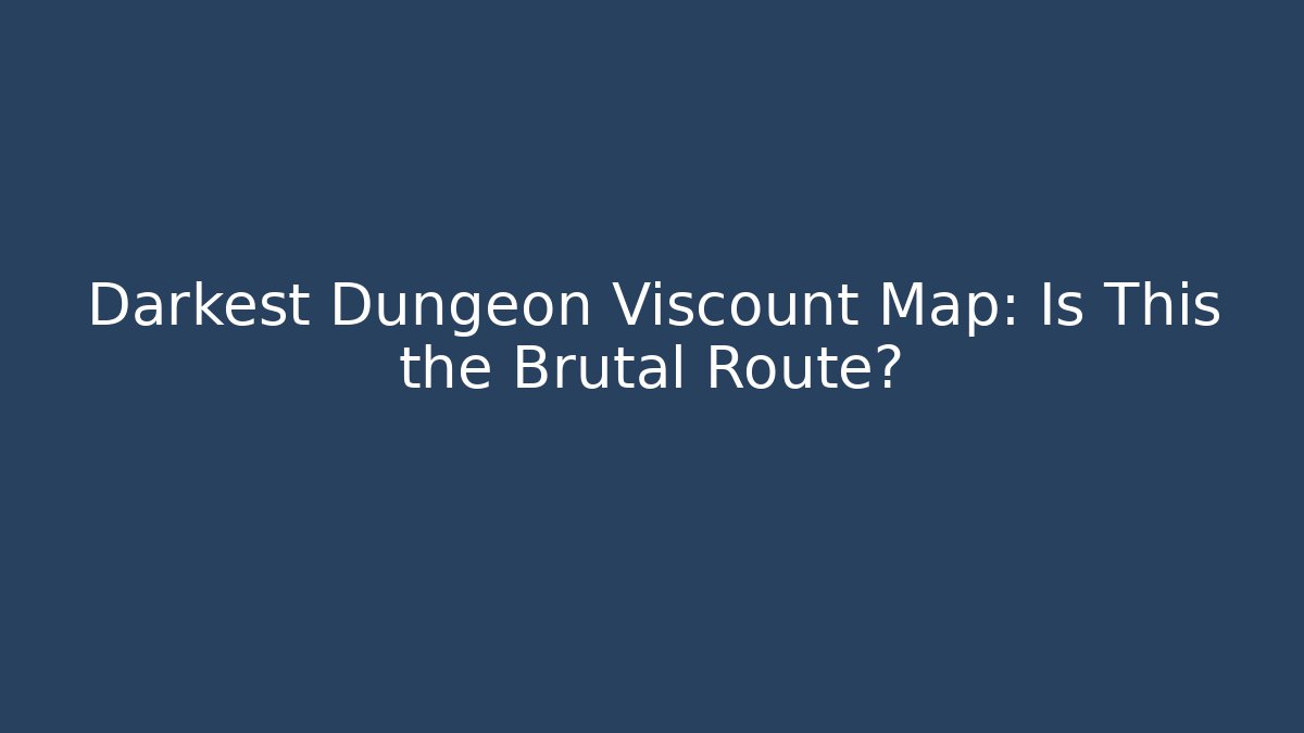 Darkest Dungeon Viscount Map: Is This the Brutal Route? - Vintage E-Juice