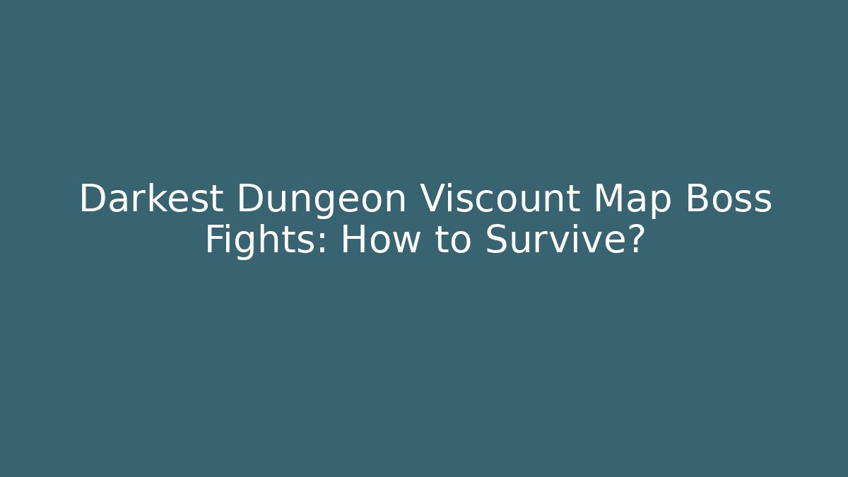 Darkest Dungeon Viscount Map Boss Fights: How to Survive?