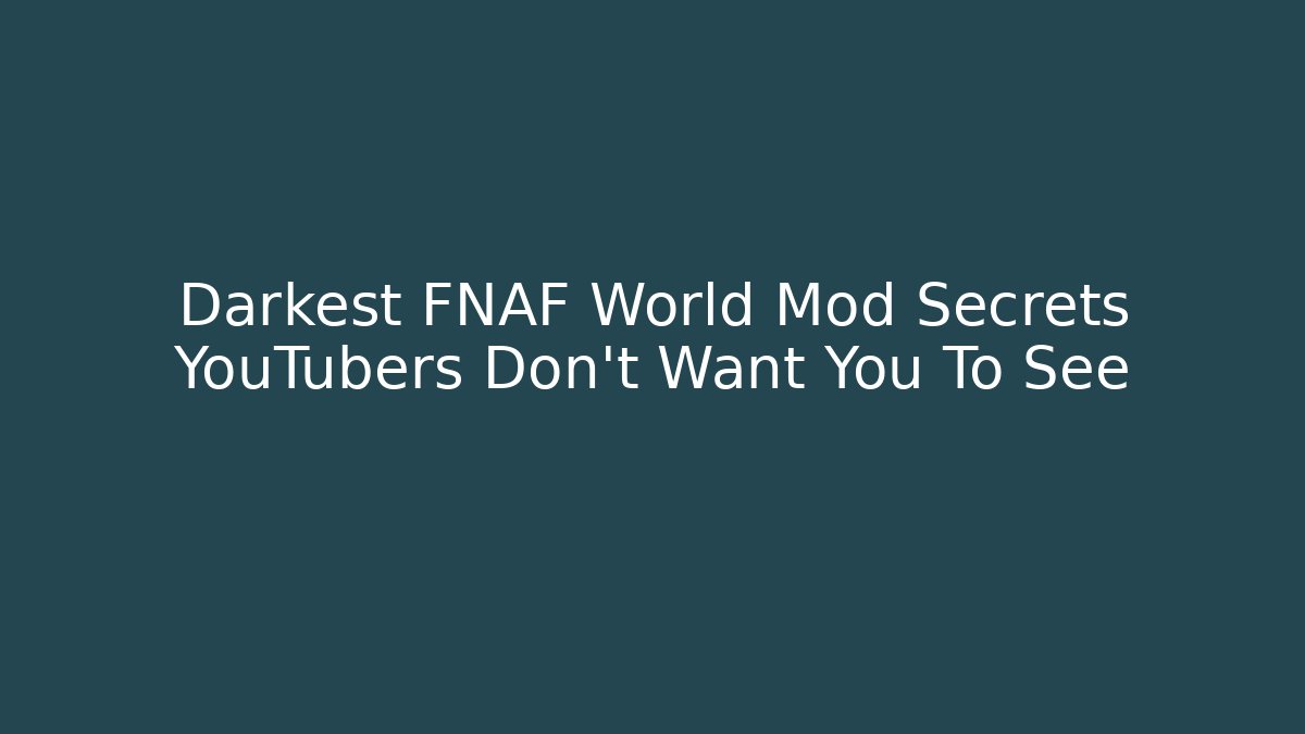 Darkest FNAF World Mod Secrets YouTubers Don't Want You To See