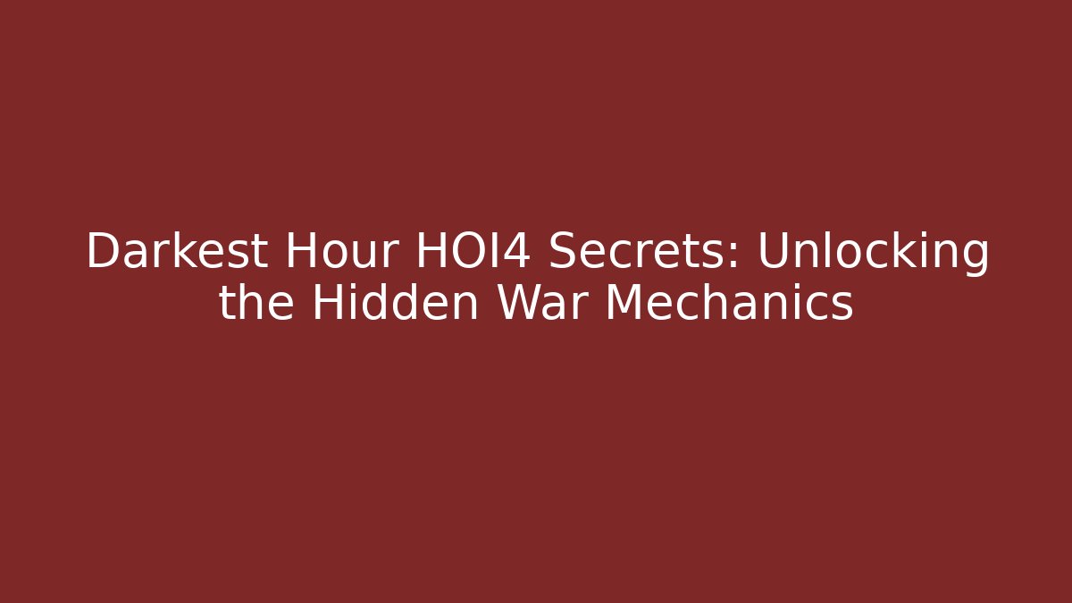 Darkest Hour HOI4 Secrets: Unlocking the Hidden War Mechanics