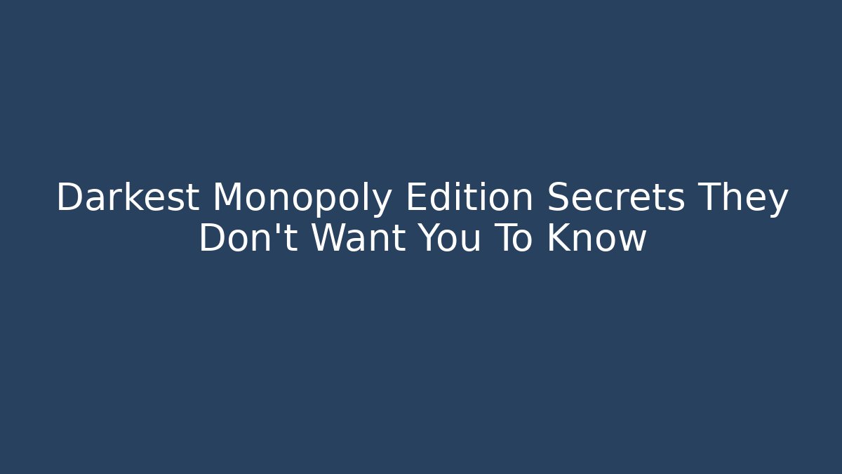 Darkest Monopoly Edition Secrets They Don’t Want You To Know