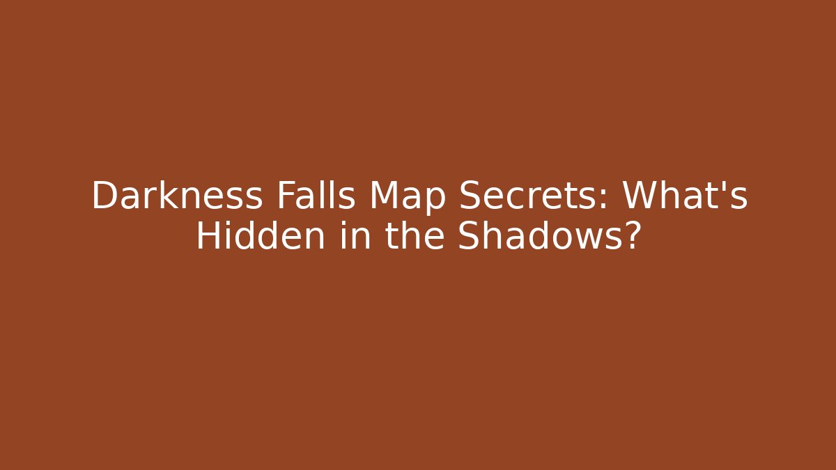 Darkness Falls Map Secrets: What’s Hidden in the Shadows?