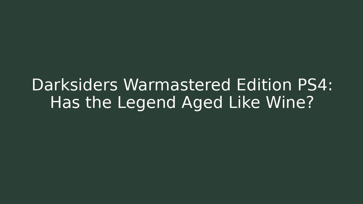 Darksiders Warmastered Edition PS4: Has the Legend Aged Like Wine? - Vintage E-Juice