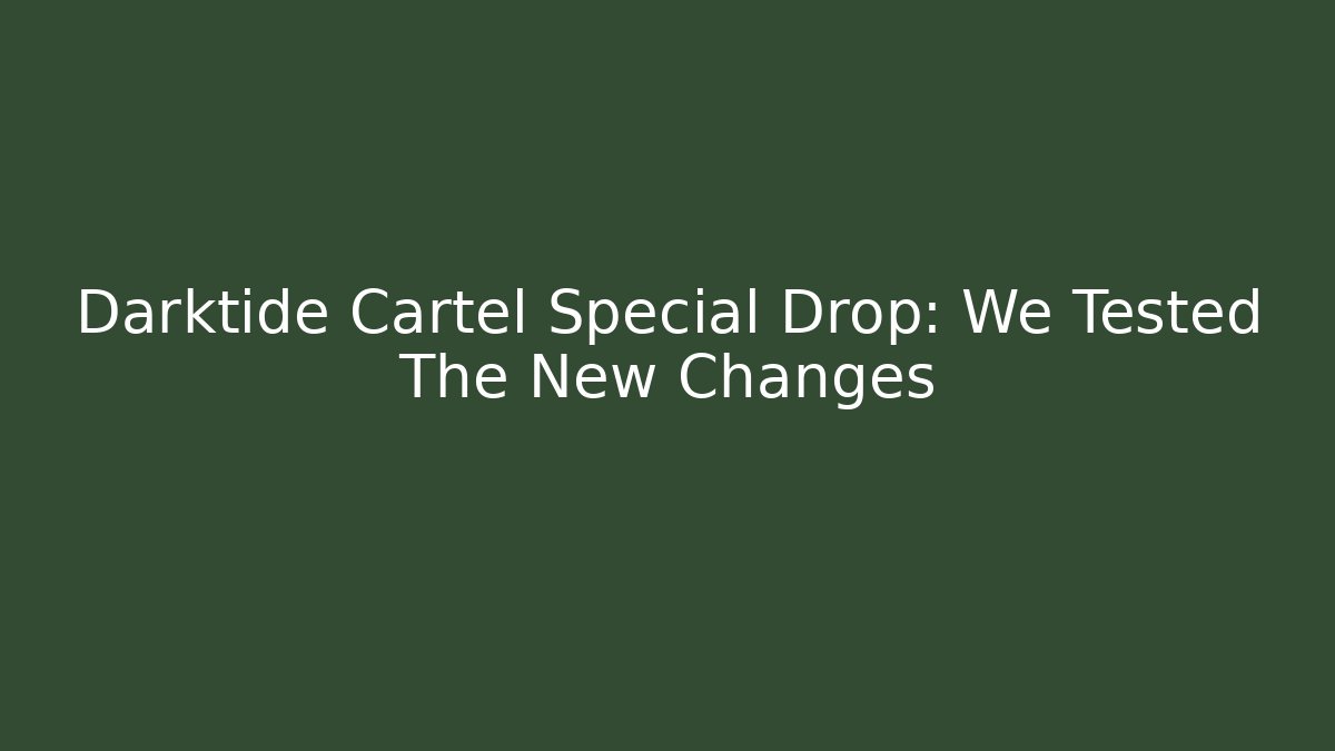 Darktide Cartel Special Drop: We Tested The New Changes