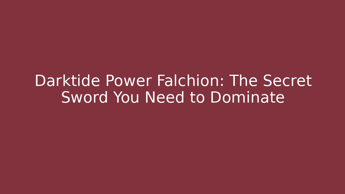 Darktide Power Falchion: The Secret Sword You Need to Dominate