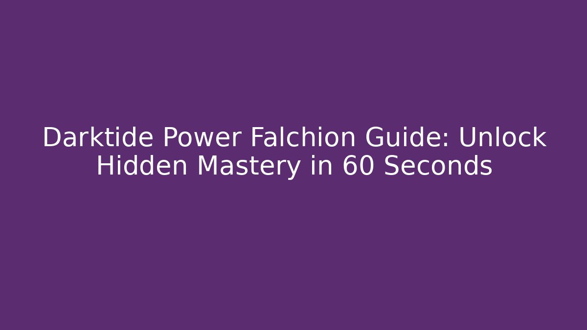 Darktide Power Falchion Guide: Unlock Hidden Mastery in 60 Seconds