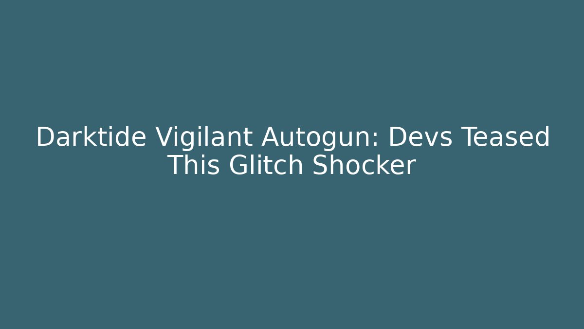 Darktide Vigilant Autogun: Devs Teased This Glitch Shocker - Vintage E-Juice