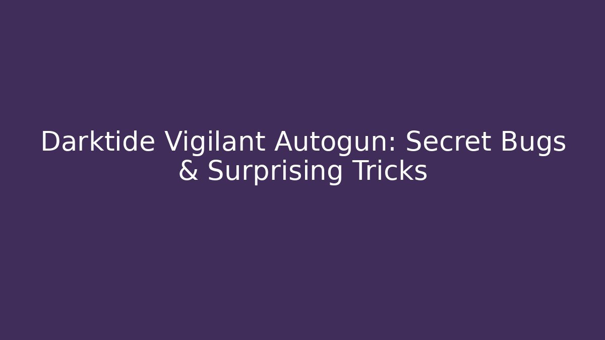 Darktide Vigilant Autogun: Secret Bugs & Surprising Tricks