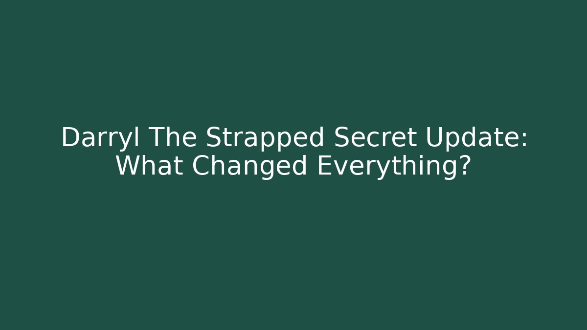 Darryl The Strapped Secret Update: What Changed Everything?