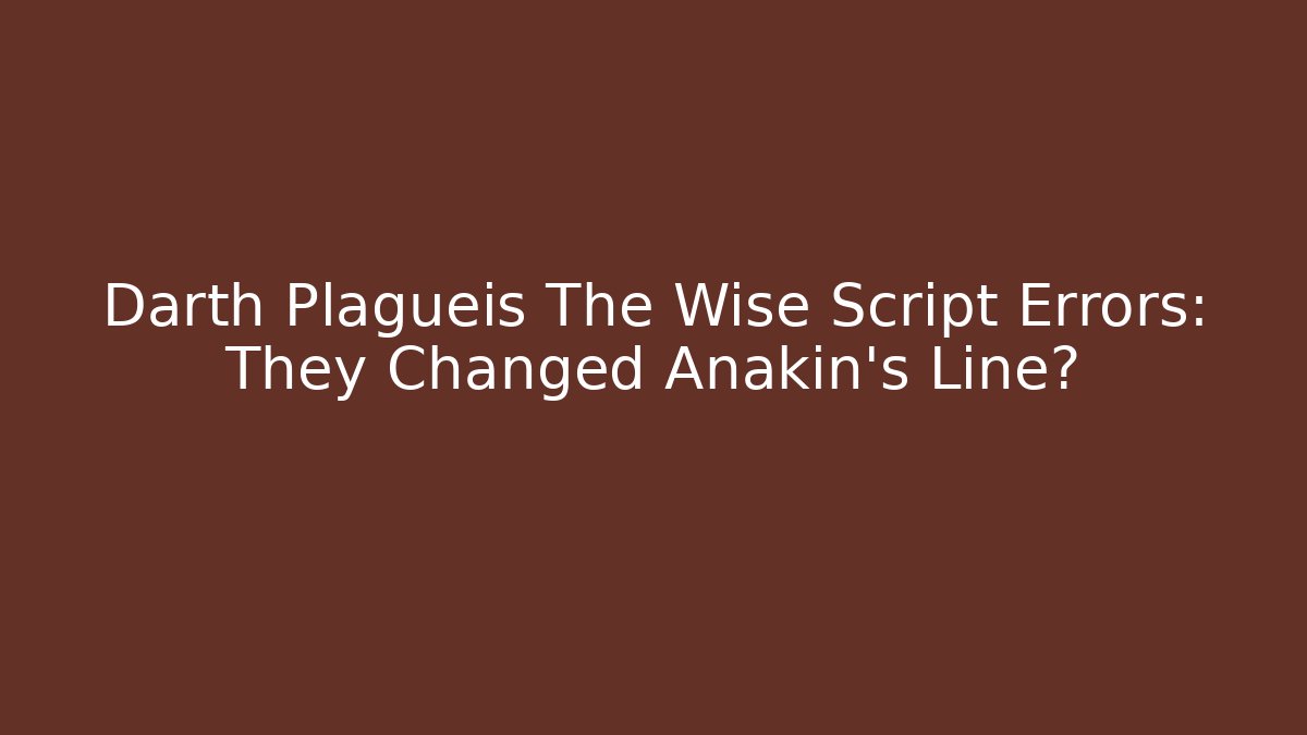 Darth Plagueis The Wise Script Errors: They Changed Anakin’s Line?