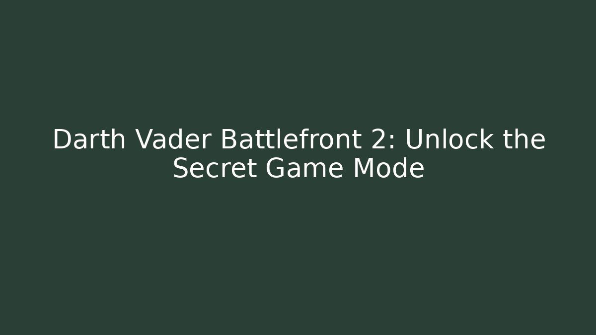 Darth Vader Battlefront 2: Unlock the Secret Game Mode