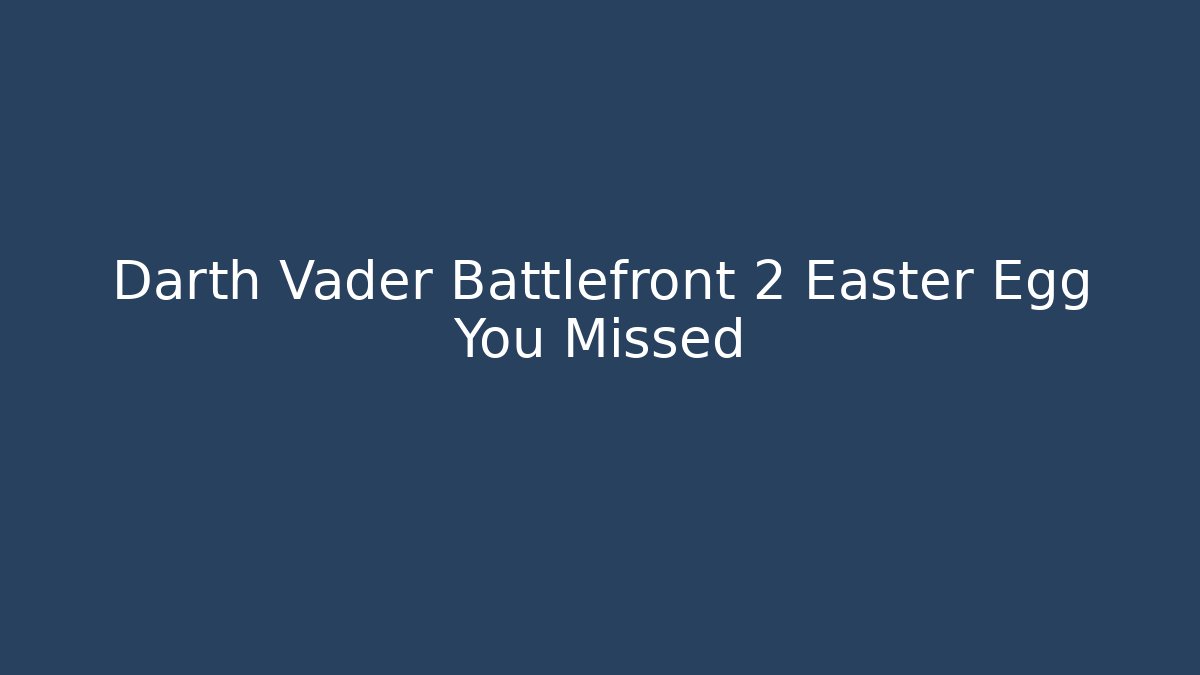 Darth Vader Battlefront 2 Easter Egg You Missed