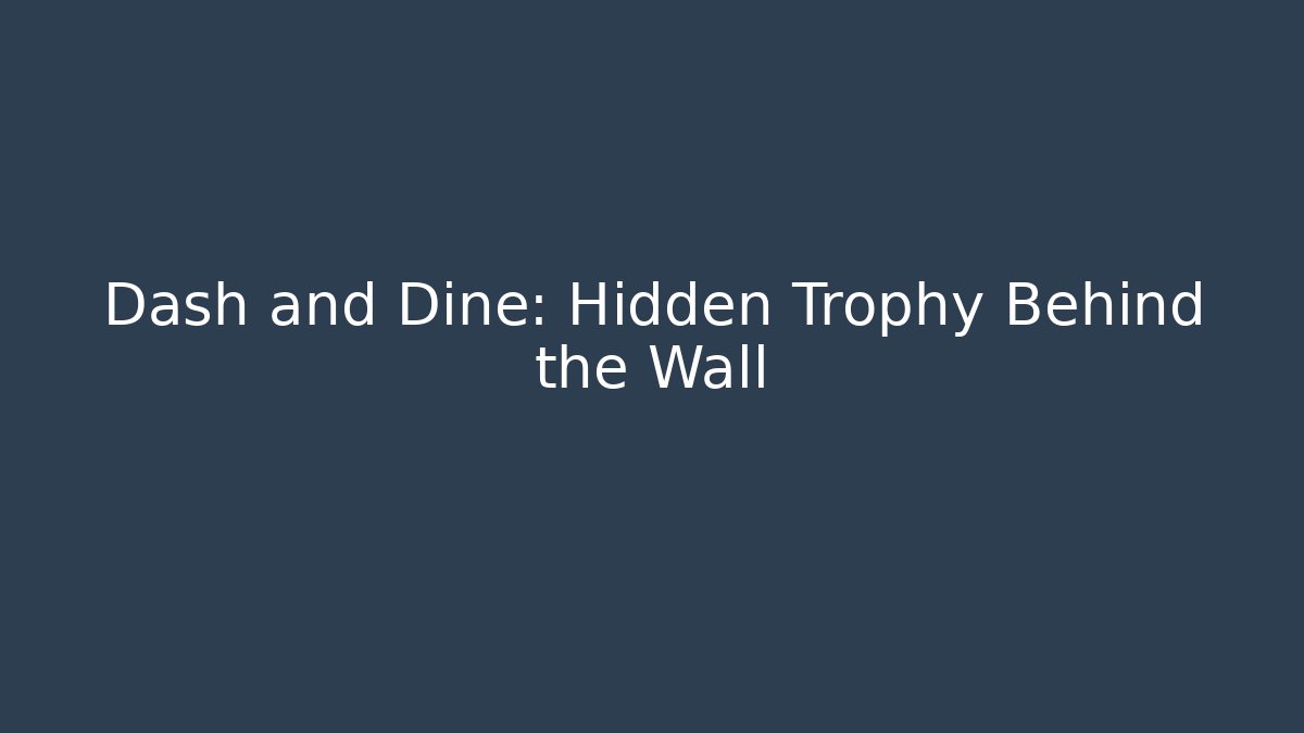 Dash and Dine: Hidden Trophy Behind the Wall