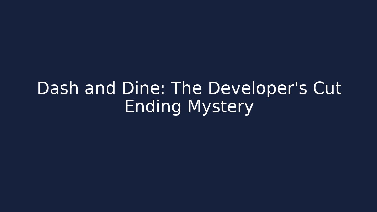 Dash and Dine: The Developer's Cut Ending Mystery
