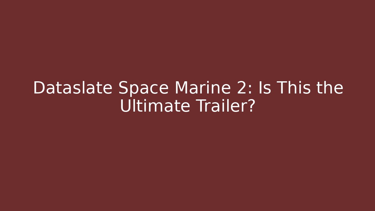 Dataslate Space Marine 2: Is This the Ultimate Trailer? - Vintage E-Juice