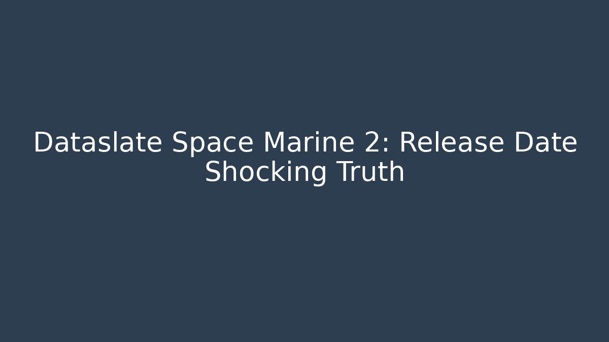 Dataslate Space Marine 2: Release Date Shocking Truth - Vintage E-Juice