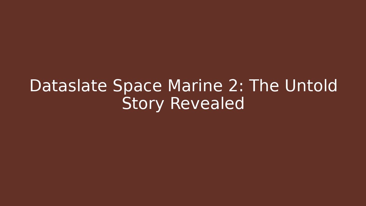 Dataslate Space Marine 2: The Untold Story Revealed