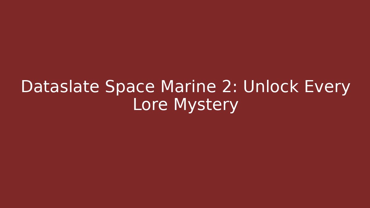 Dataslate Space Marine 2: Unlock Every Lore Mystery