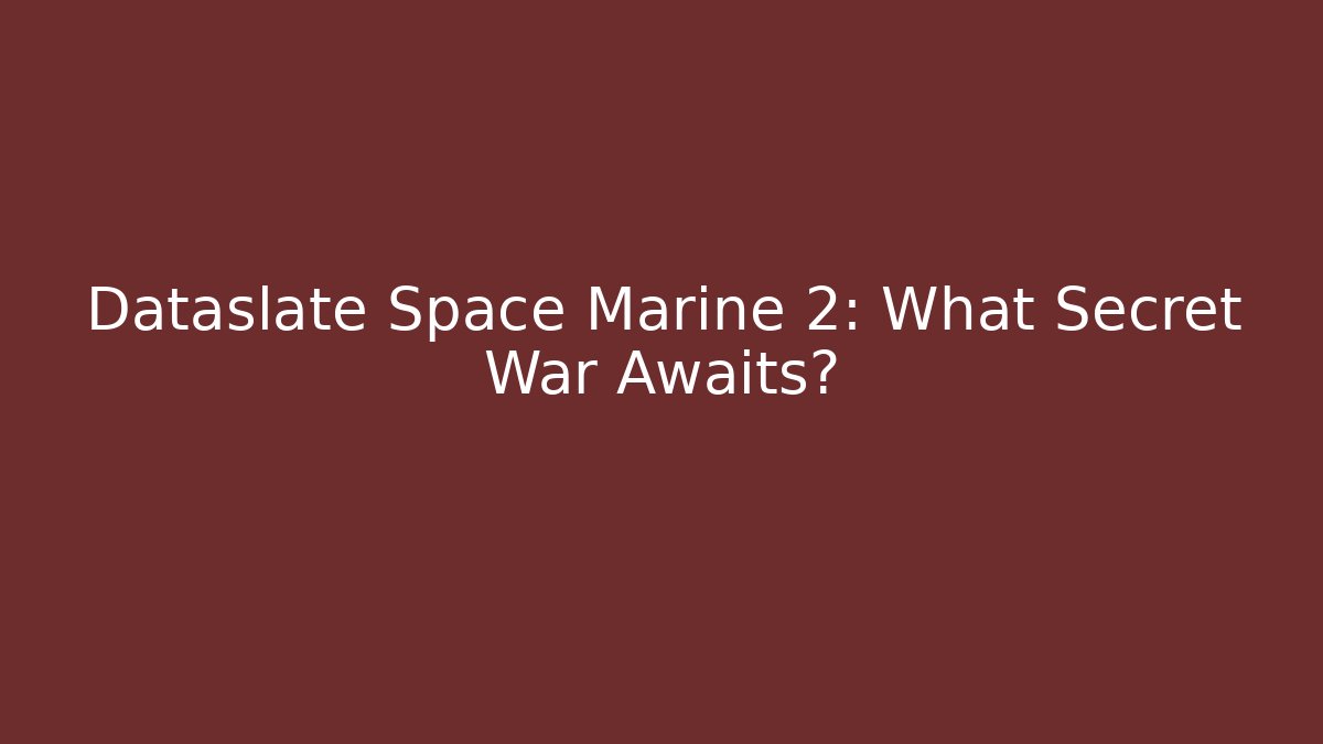 Dataslate Space Marine 2: What Secret War Awaits?