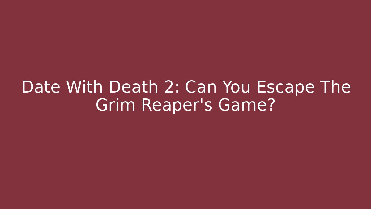 Date With Death 2: Can You Escape The Grim Reaper's Game?