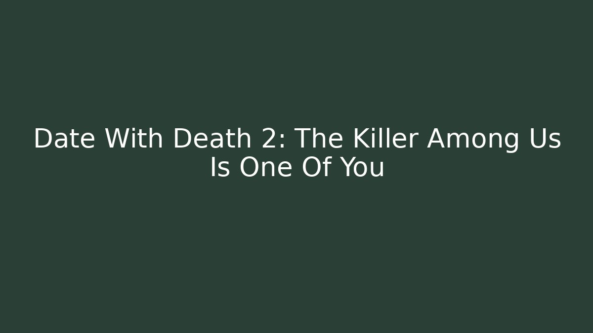 Date With Death 2: The Killer Among Us Is One Of You