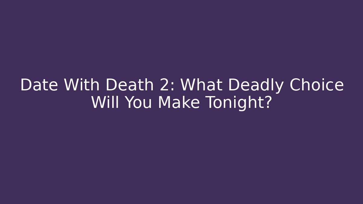 Date With Death 2: What Deadly Choice Will You Make Tonight?