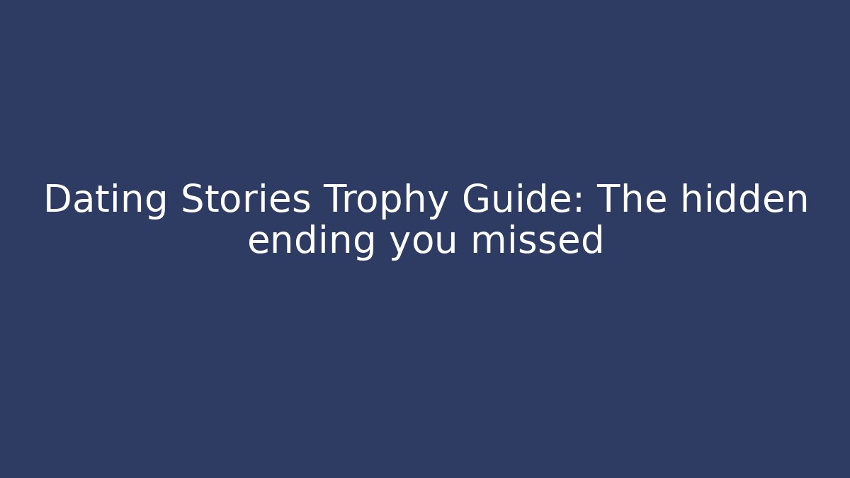 Dating Stories Trophy Guide: The hidden ending you missed