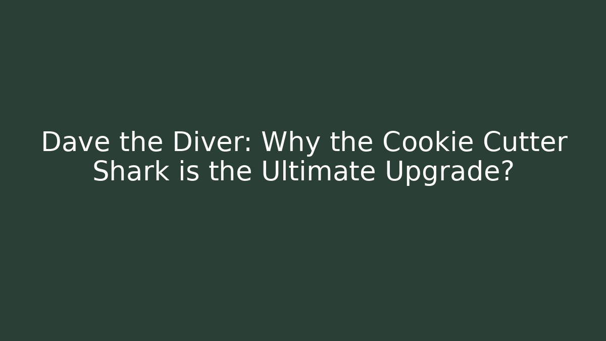 Dave the Diver: Why the Cookie Cutter Shark is the Ultimate Upgrade?