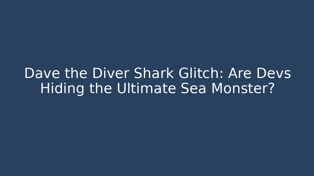 Dave the Diver Shark Glitch: Are Devs Hiding the Ultimate Sea Monster?