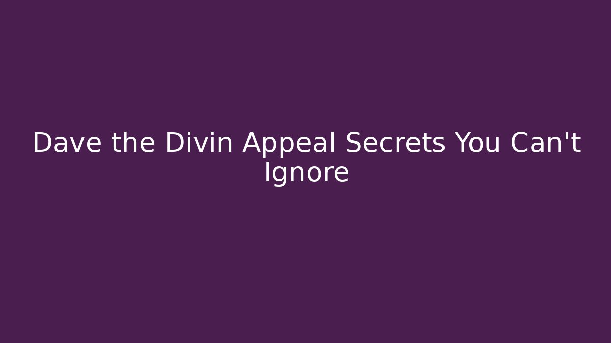 Dave the Divin Appeal Secrets You Can't Ignore