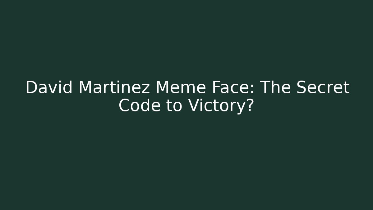 David Martinez Meme Face: The Secret Code to Victory? - Vintage E-Juice