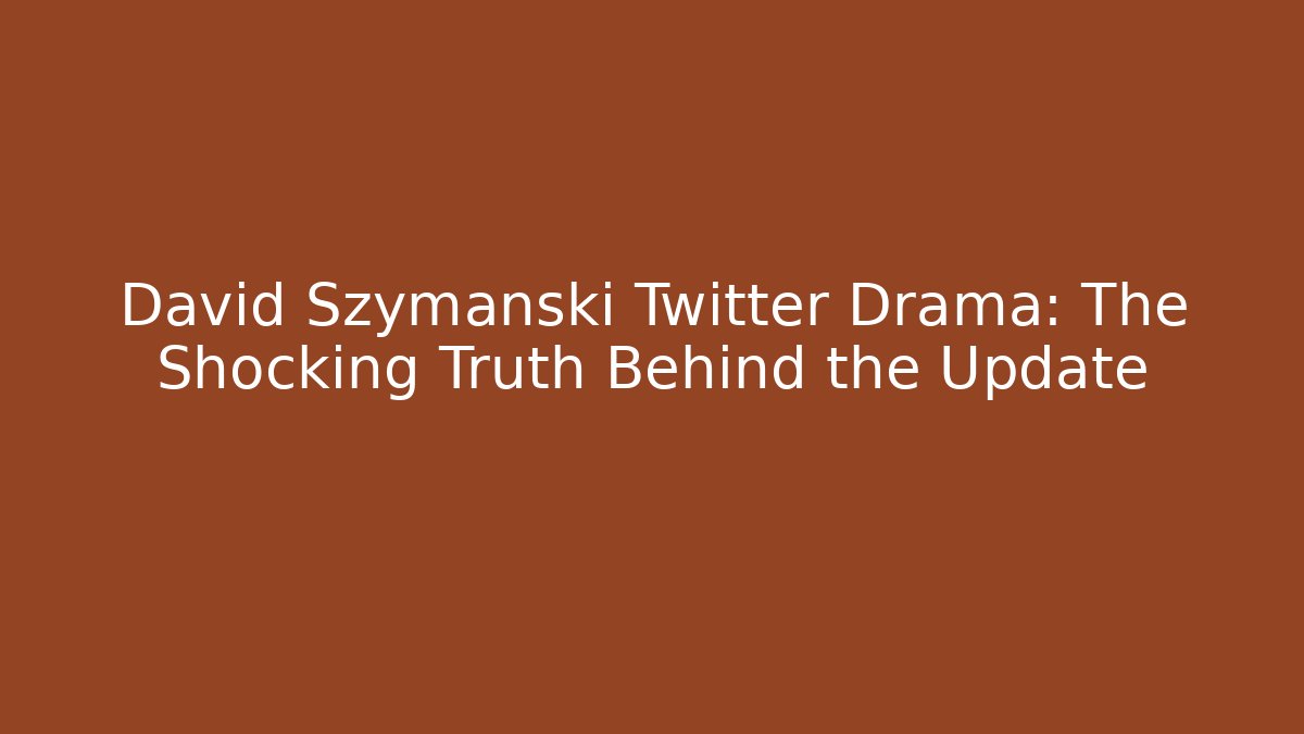 David Szymanski Twitter Drama: The Shocking Truth Behind the Update - Vintage E-Juice