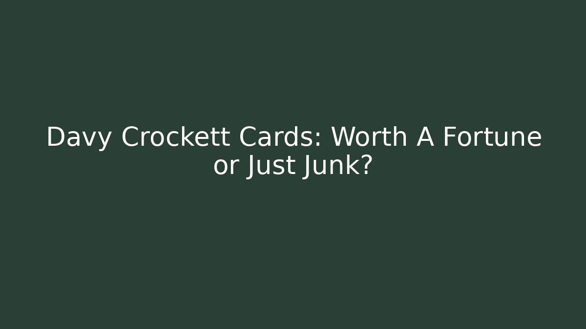 Davy Crockett Cards: Worth A Fortune or Just Junk?