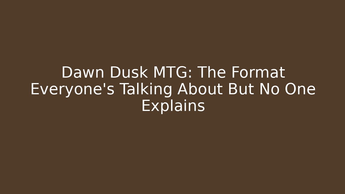 Dawn Dusk MTG: The Format Everyone’s Talking About But No One Explains
