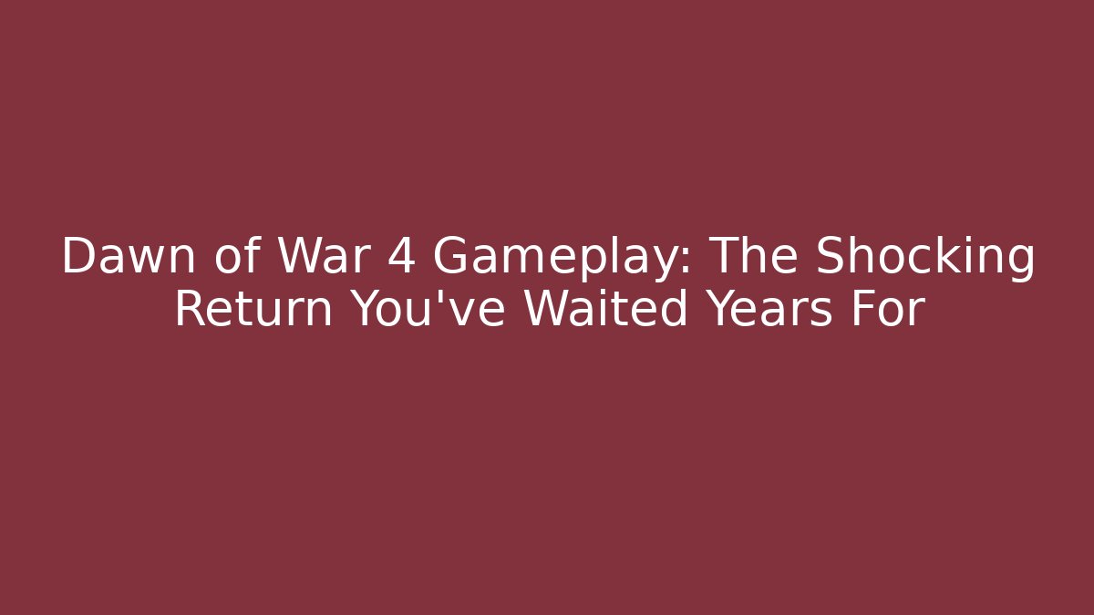 Dawn of War 4 Gameplay: The Shocking Return You’ve Waited Years For