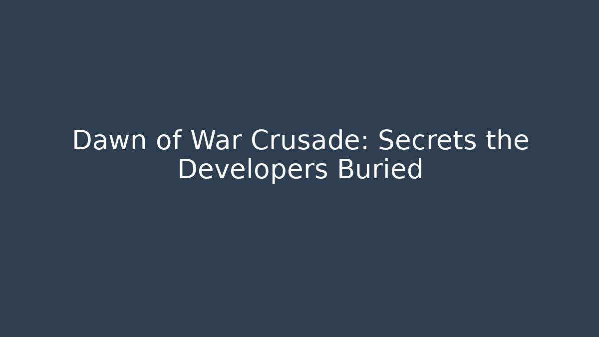 Dawn of War Crusade: Secrets the Developers Buried