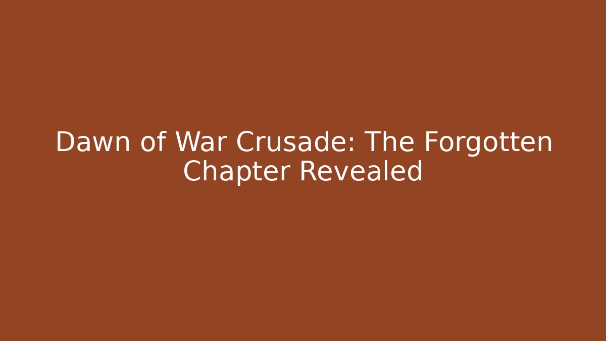 Dawn of War Crusade: The Forgotten Chapter Revealed