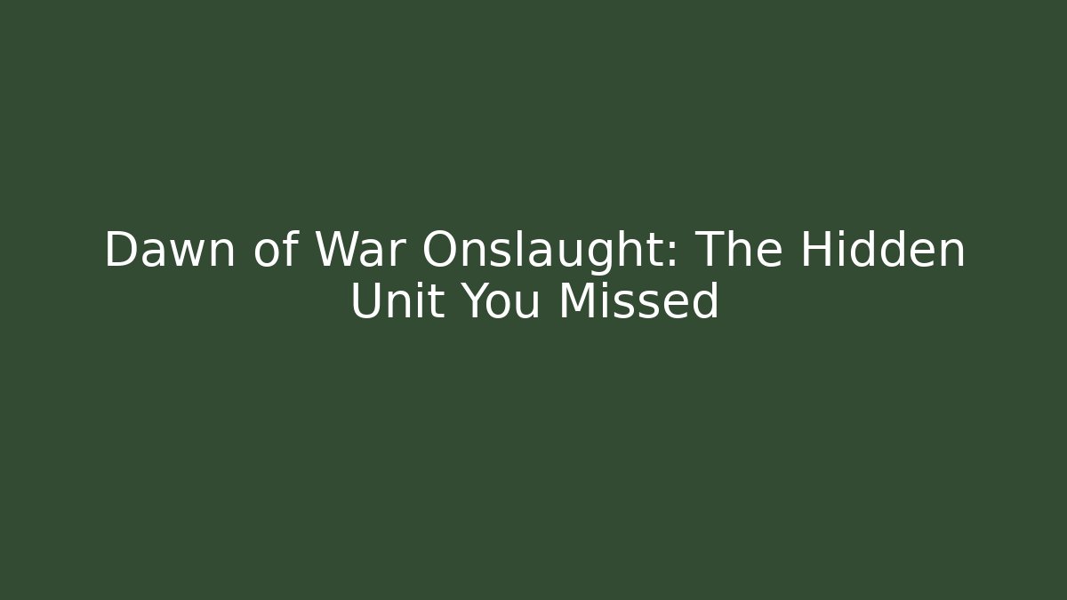 Dawn of War Onslaught: The Hidden Unit You Missed
