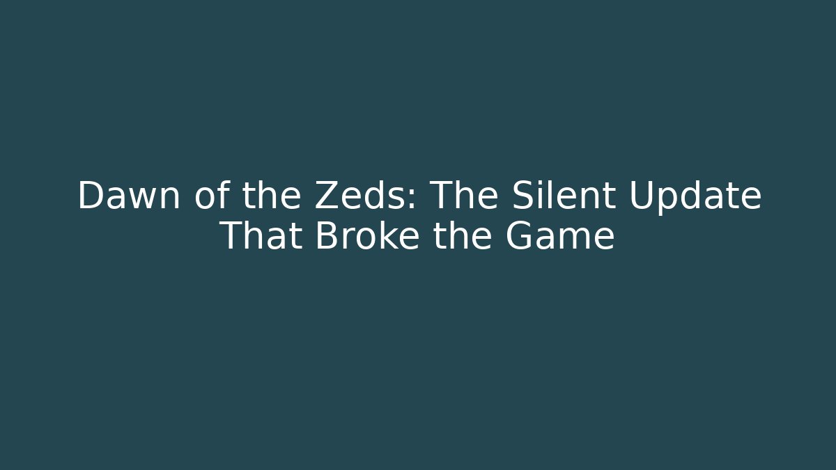 Dawn of the Zeds: The Silent Update That Broke the Game