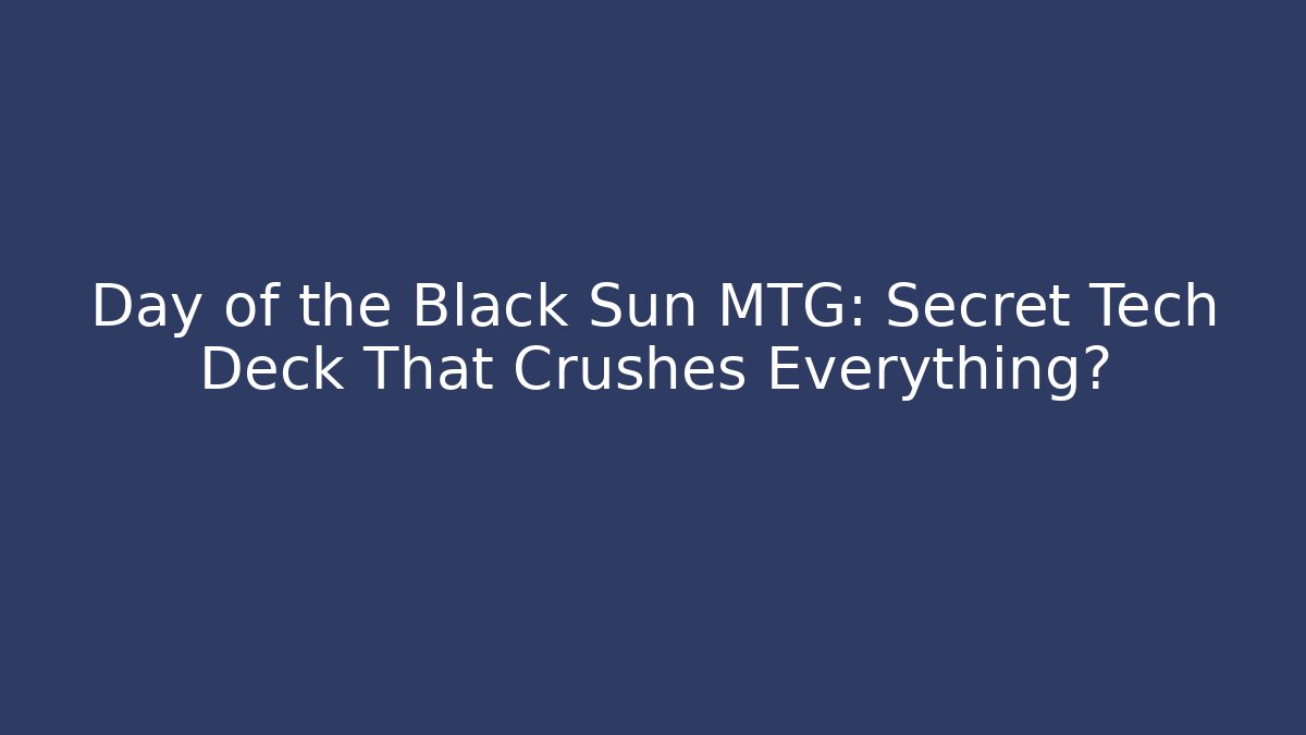 Day of the Black Sun MTG: Secret Tech Deck That Crushes Everything?