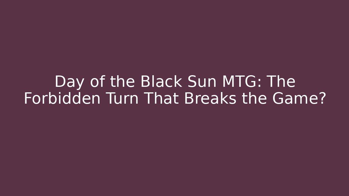 Day of the Black Sun MTG: The Forbidden Turn That Breaks the Game?