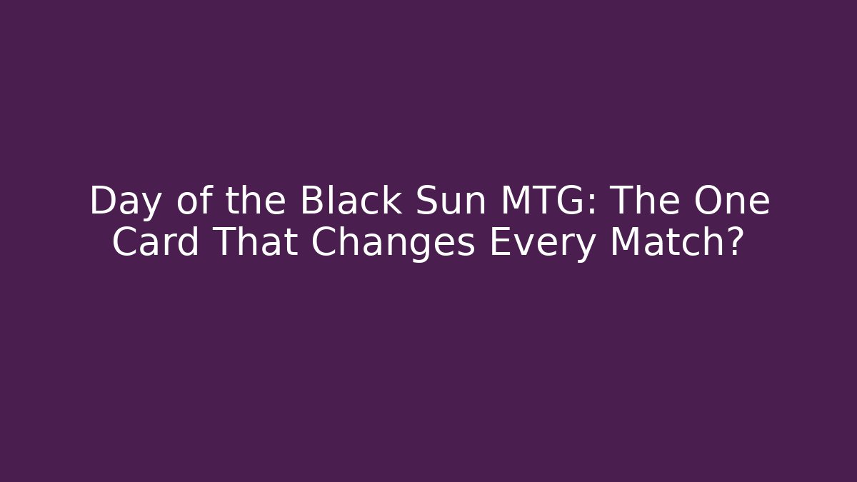 Day of the Black Sun MTG: The One Card That Changes Every Match?