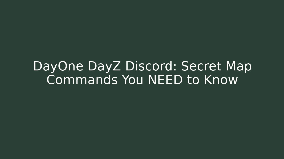 DayOne DayZ Discord: Secret Map Commands You NEED to Know