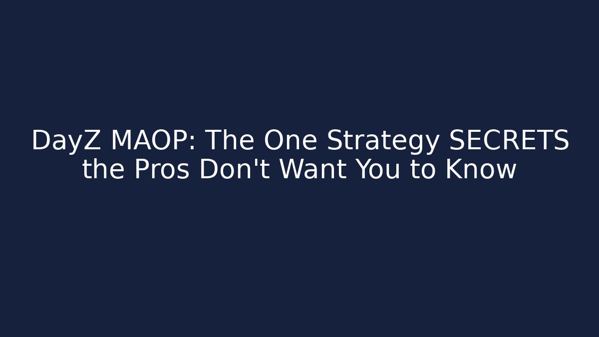 DayZ MAOP: The One Strategy SECRETS the Pros Don’t Want You to Know