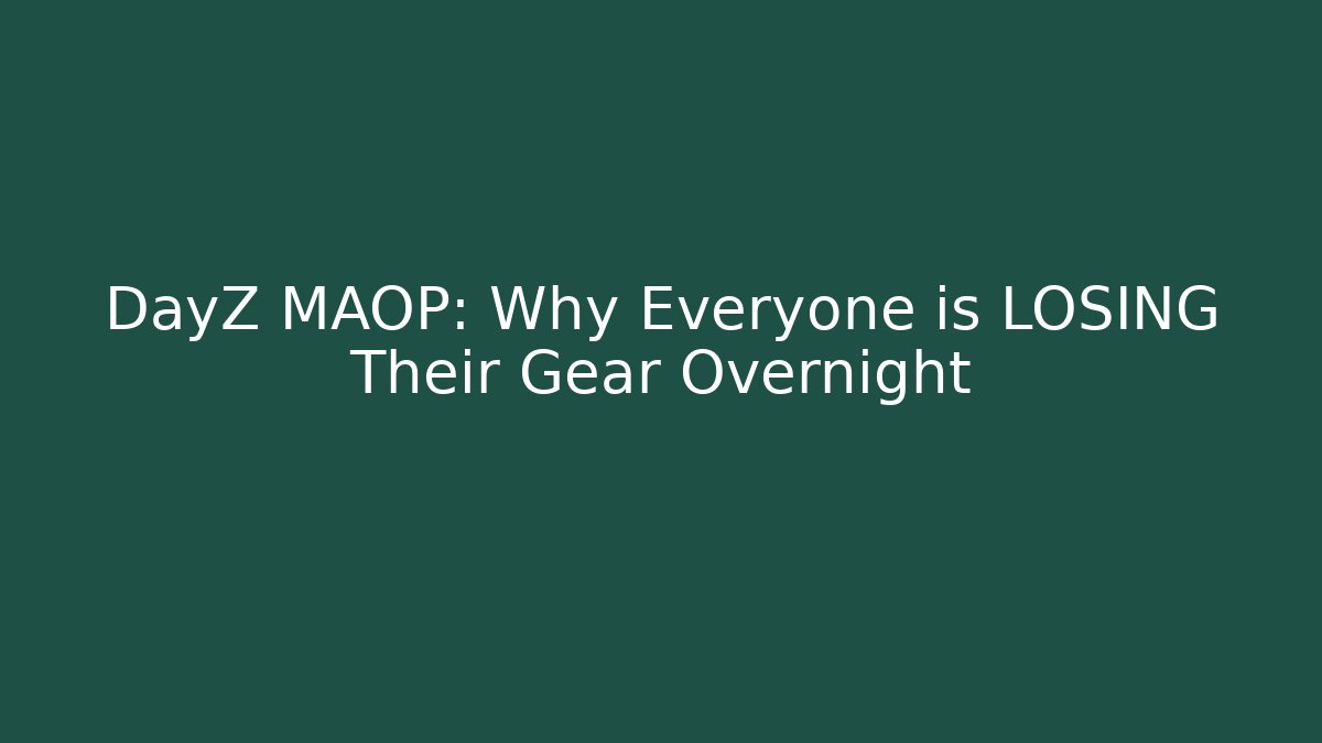 DayZ MAOP: Why Everyone is LOSING Their Gear Overnight