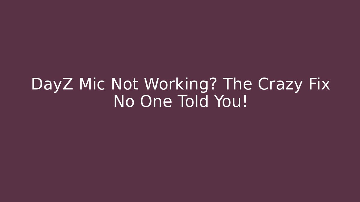 DayZ Mic Not Working? The Crazy Fix No One Told You!